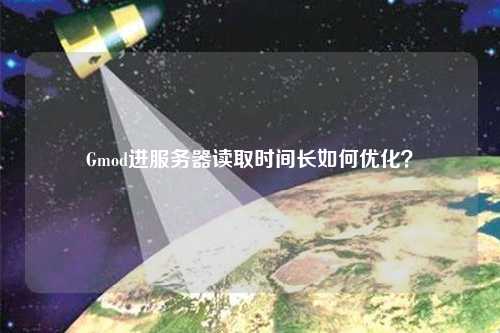 Gmod進服務器讀取時間長如何優(yōu)化？
