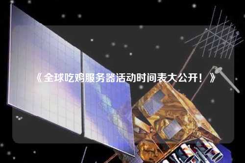 《全球吃雞服務(wù)器活動時間表大公開！》