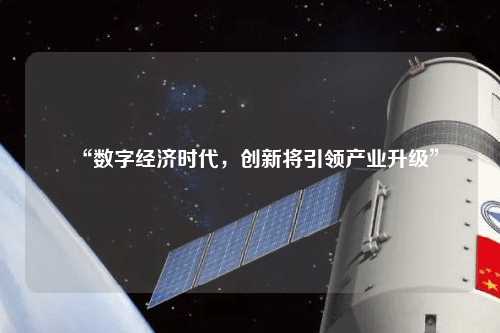 “數(shù)字經(jīng)濟(jì)時代，創(chuàng)新將引領(lǐng)產(chǎn)業(yè)升級”